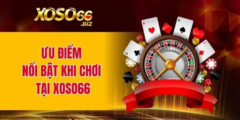 Ưu điểm nổi bật khi chơi tại XOSO66